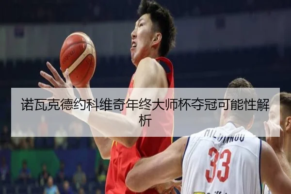 诺瓦克德约科维奇年终大师杯夺冠可能性解析